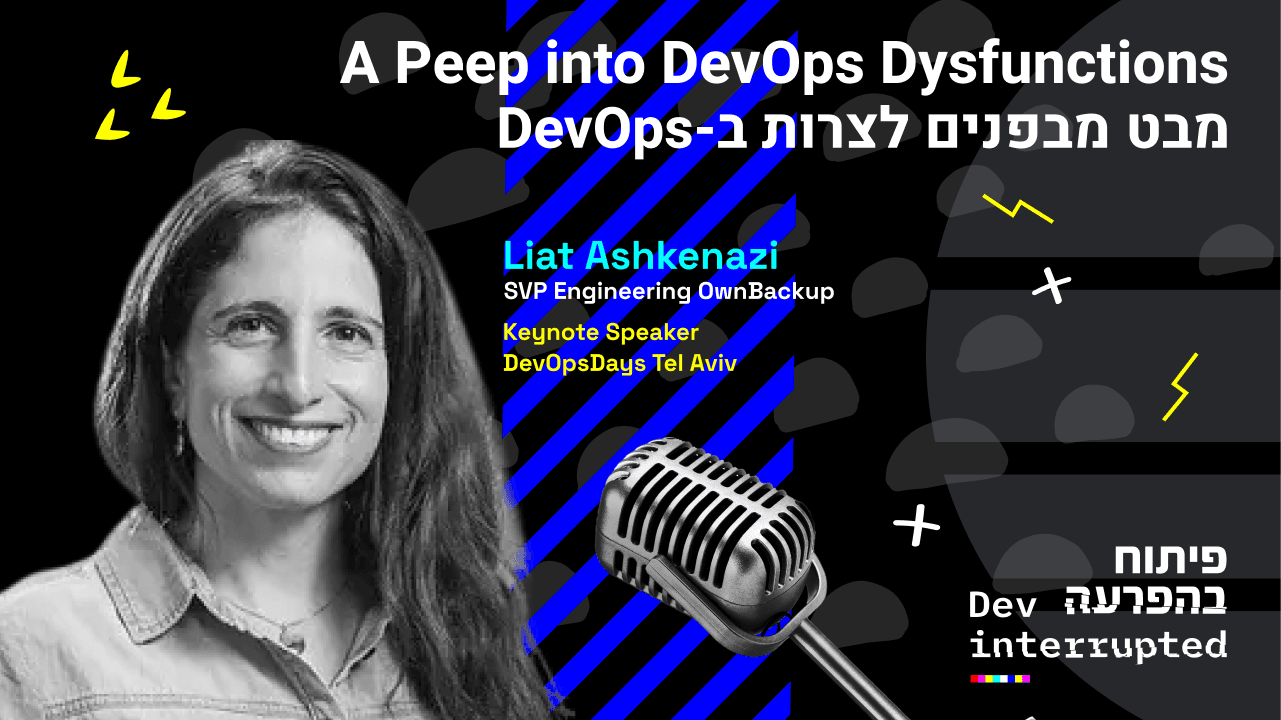 A Peep into DevOps Dysfunctions, Liat Ashkenazi, SVP Engineering and GM Israel, OwnBackup