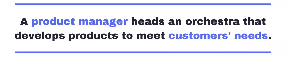 Product management vs software engineering quote: "a product manager heads an orchestra that develops products to meet customers' needs. "