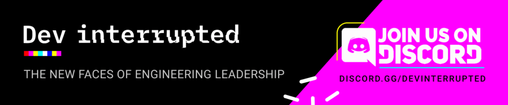 Dev interrupted. The new faces of engineering leadership. Join us on discord.
