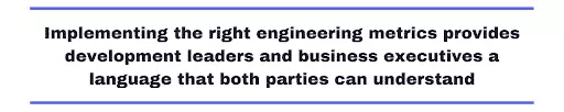 Implementing the right engineering metrics provides development leaders and business executives a language that both parties can understand.