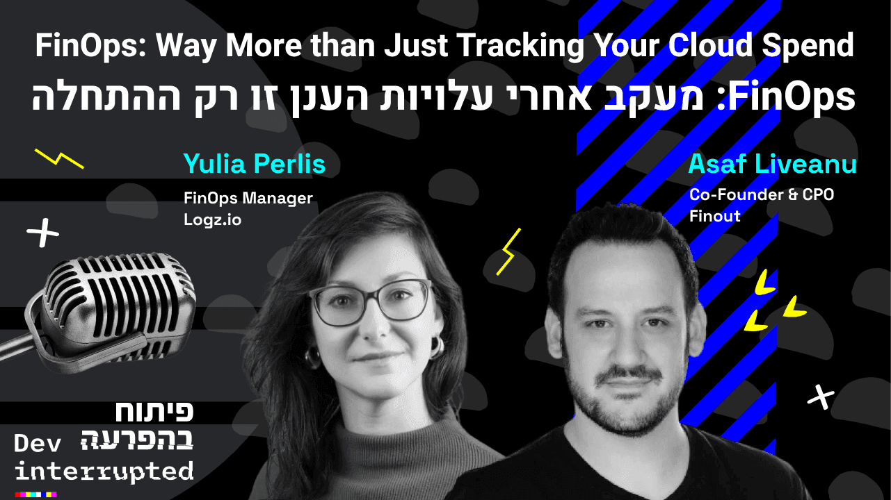 FinOps: Way More Than Just Tracking Your Cloud Spend, Yulia Perlis - Logz.io, Assaf Liveanu - FinOut