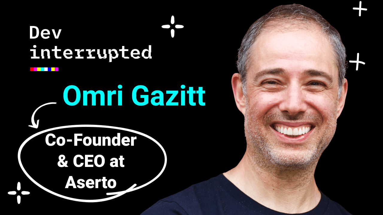 Solving the Enduring Pain of Authorization w/ Aserto’s Co-founder &amp; CEO, Omri Gazitt