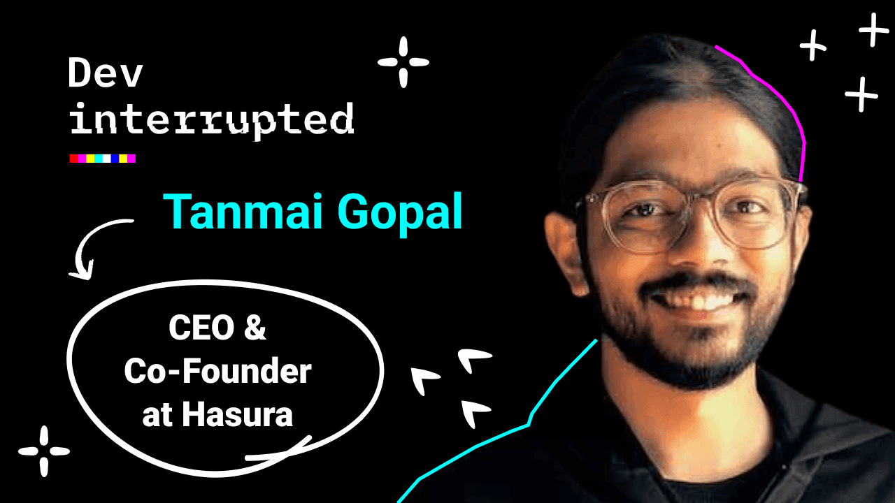 We Solved Dev Infrastructure, So Why Does it Suck to Build Stuff? w/ Hasura's Tanmai Gopal