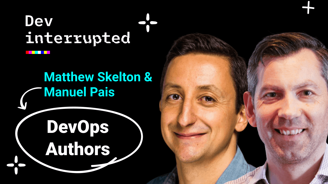 Team Topologies: Organizing Business &amp; Technology Teams w/ authors Matthew Skelton &amp; Manuel Pais