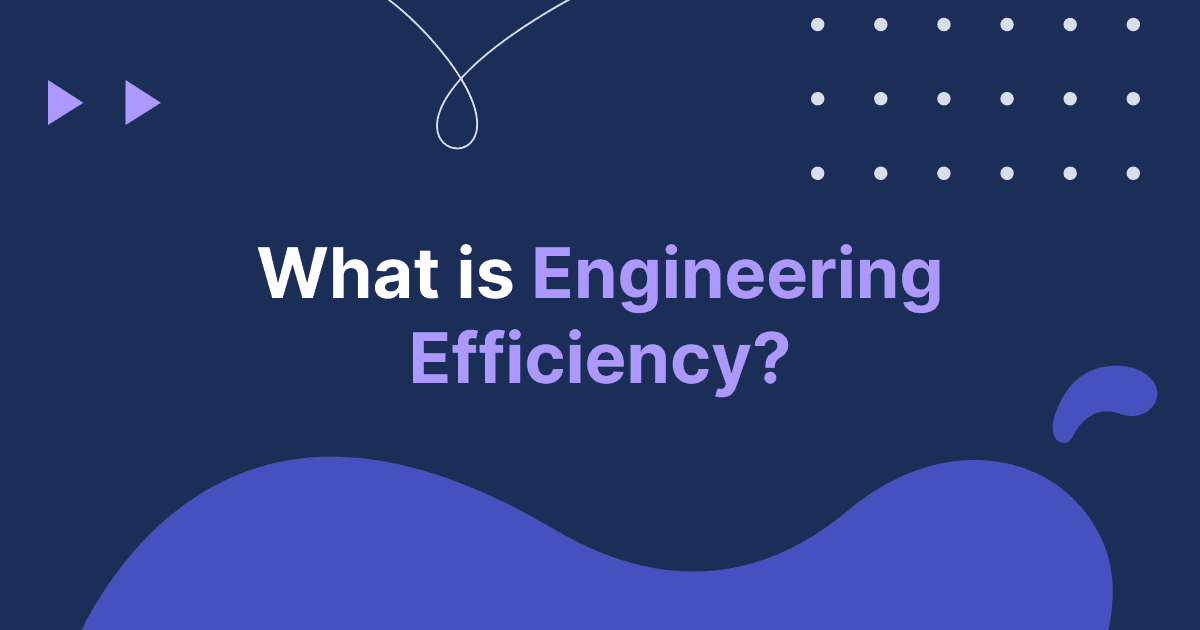 Cover image for What Is Engineering Efficiency?