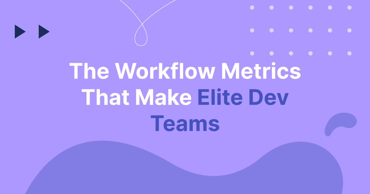 Cover image for The Workflow Metrics That Make Elite Dev Teams