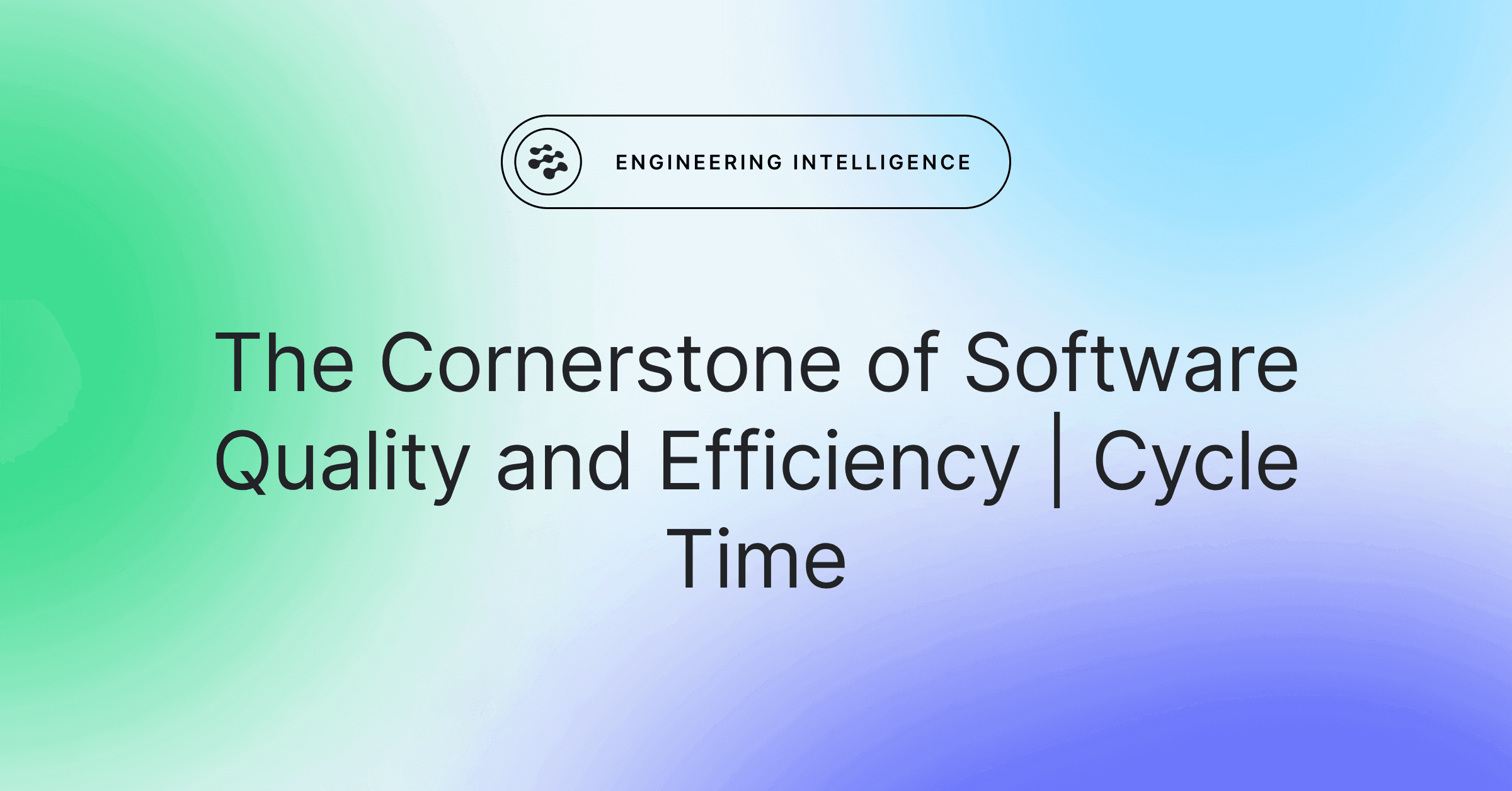 Cover image for The Cornerstone of Software Quality and Efficiency | Cycle Time