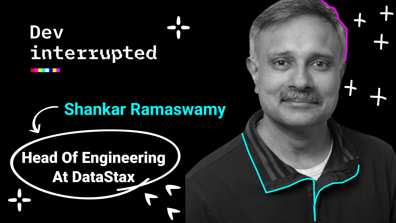 What CTOs Say vs. What Their Developers Hear w/ DataStax's Shankar Ramaswamy