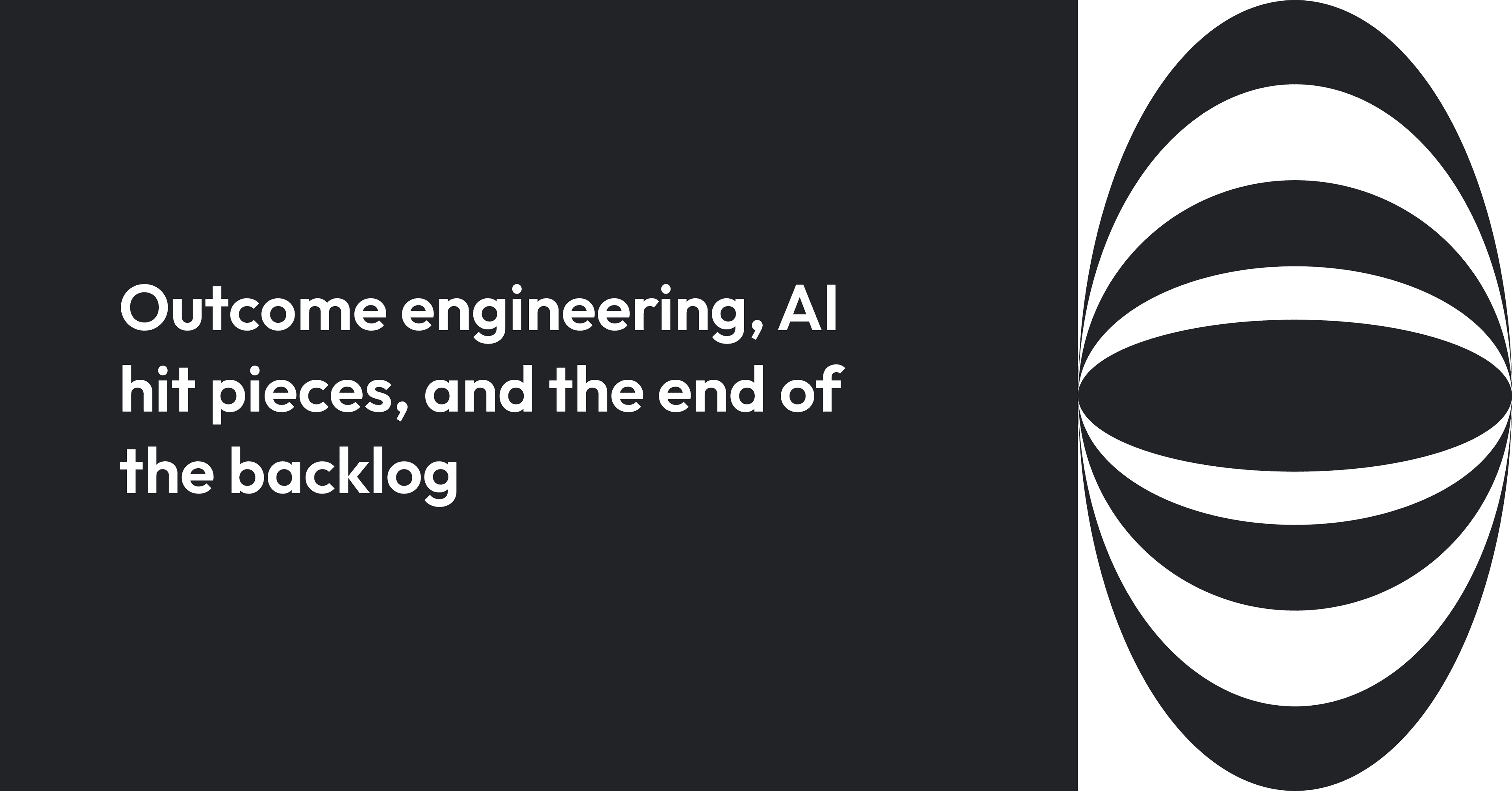 Cover image for Outcome engineering, AI hit pieces, and the end of the backlog