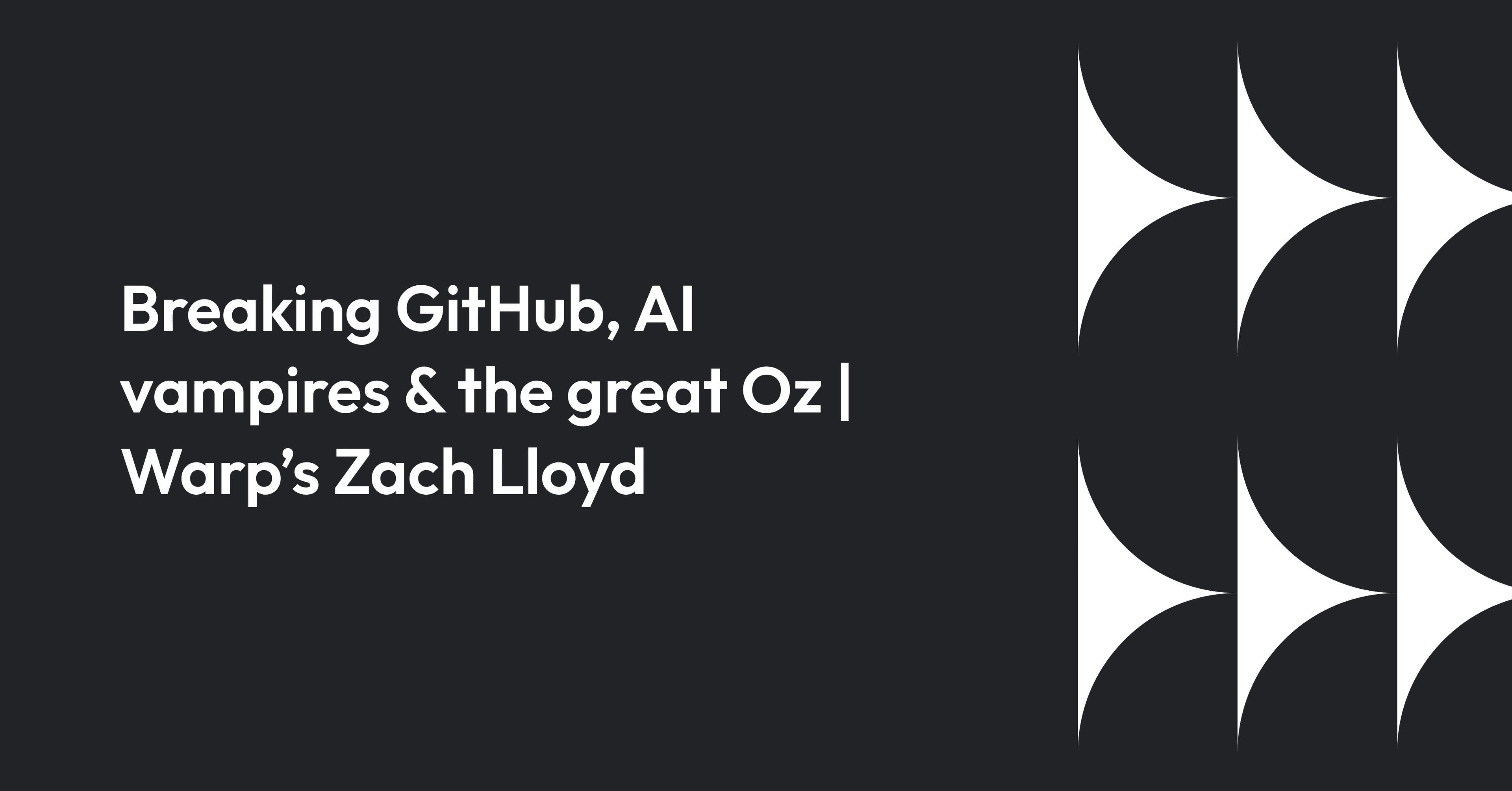 Cover image for Breaking GitHub, AI vampires & the great Oz | Warp’s Zach Lloyd