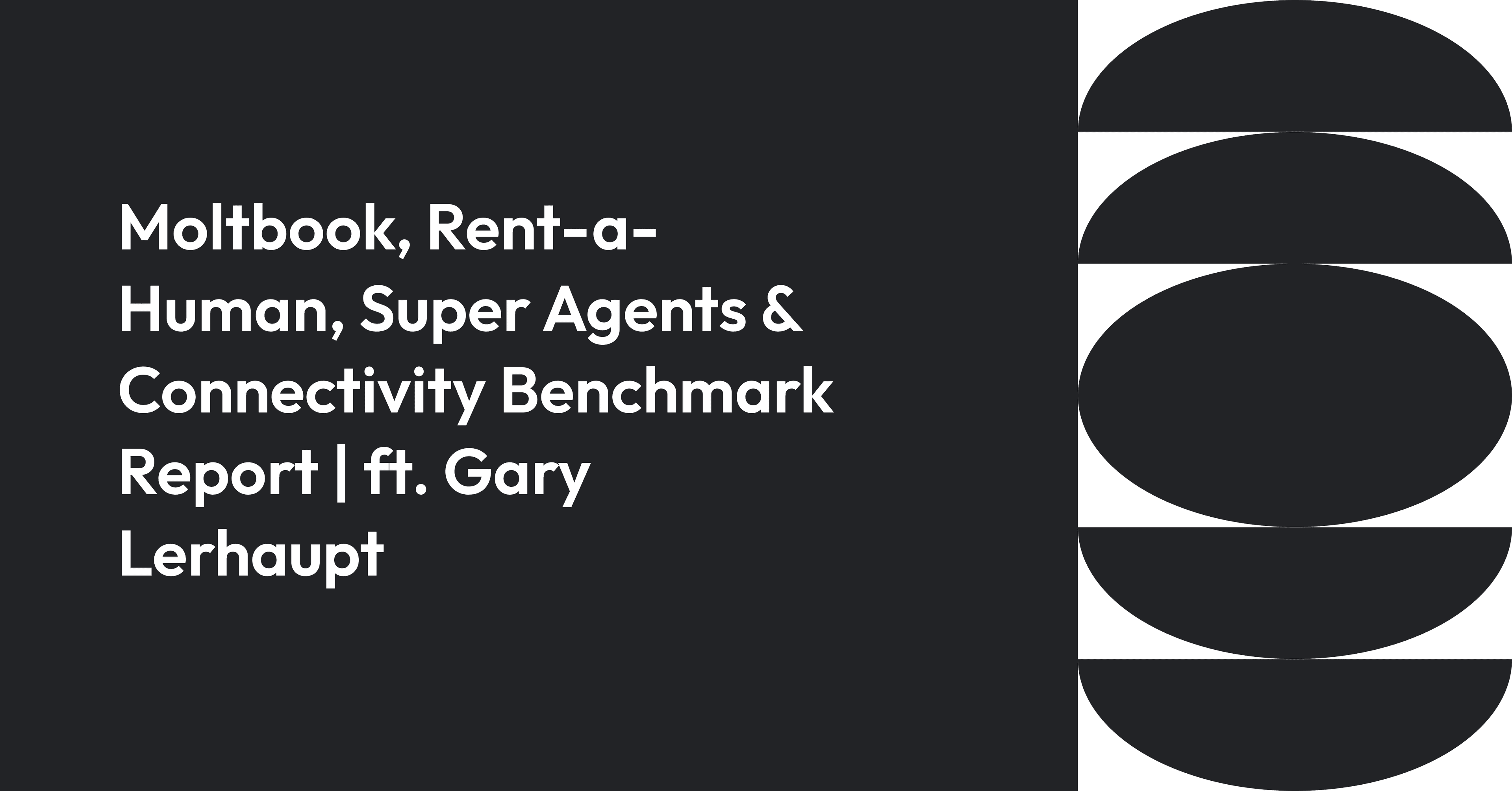 Cover image for Moltbook, Rent-a-Human, Super Agents & Connectivity Benchmark Report | ft. Gary Lerhaupt