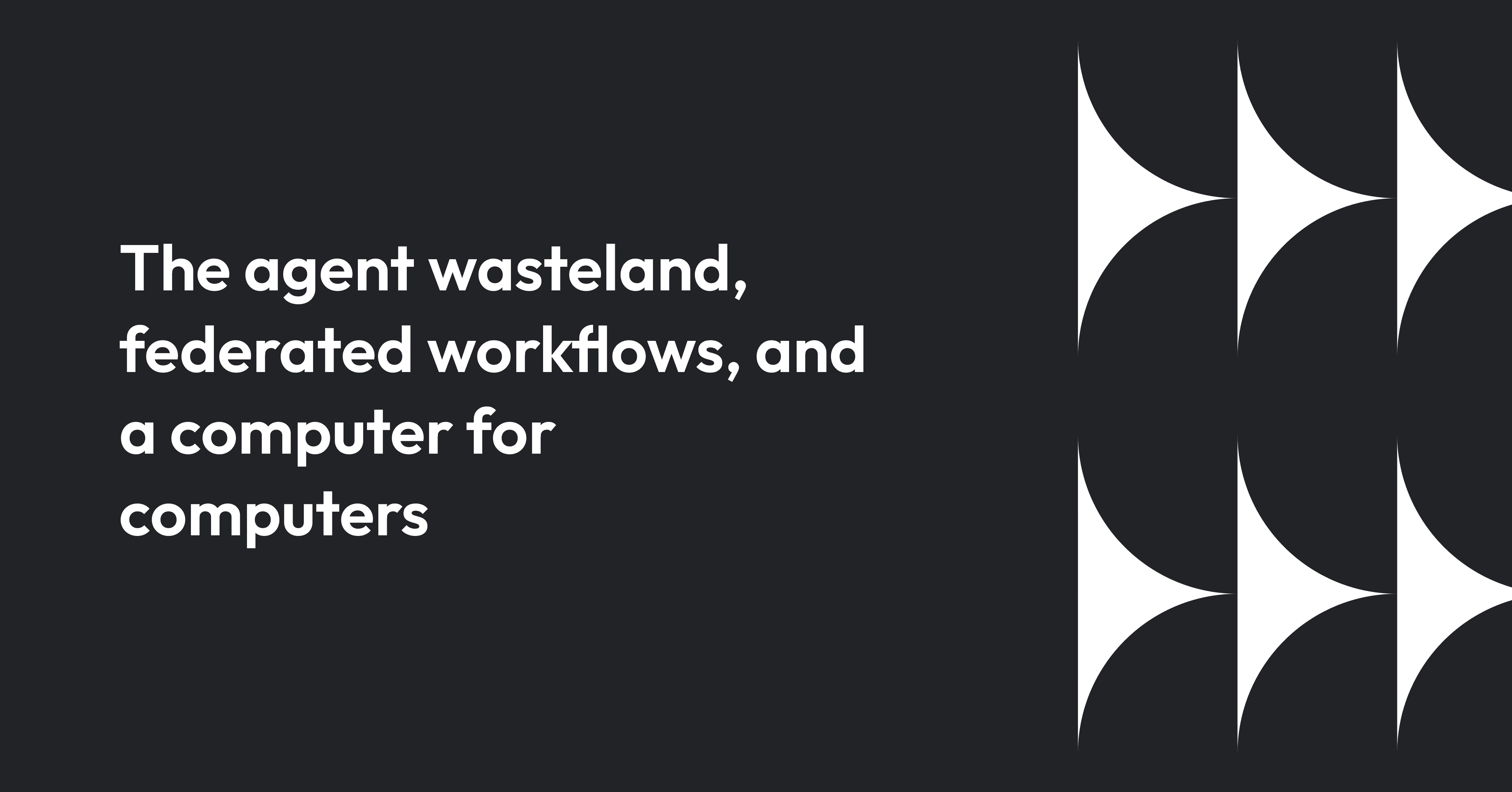 Cover image for The agent wasteland, federated workflows, and a computer for computers