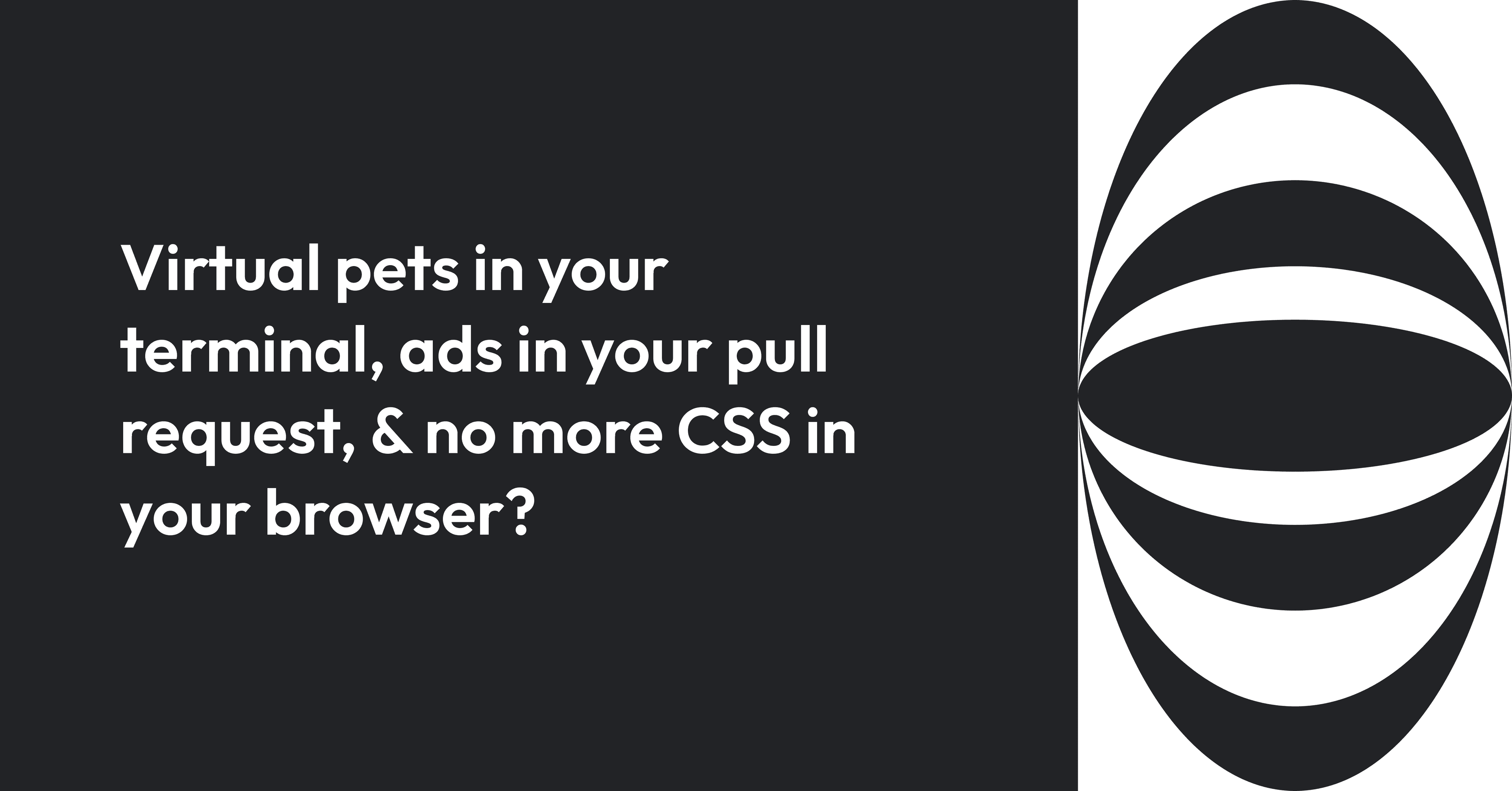 Cover image for Virtual pets in your terminal, ads in your pull request, & no more CSS in your browser?