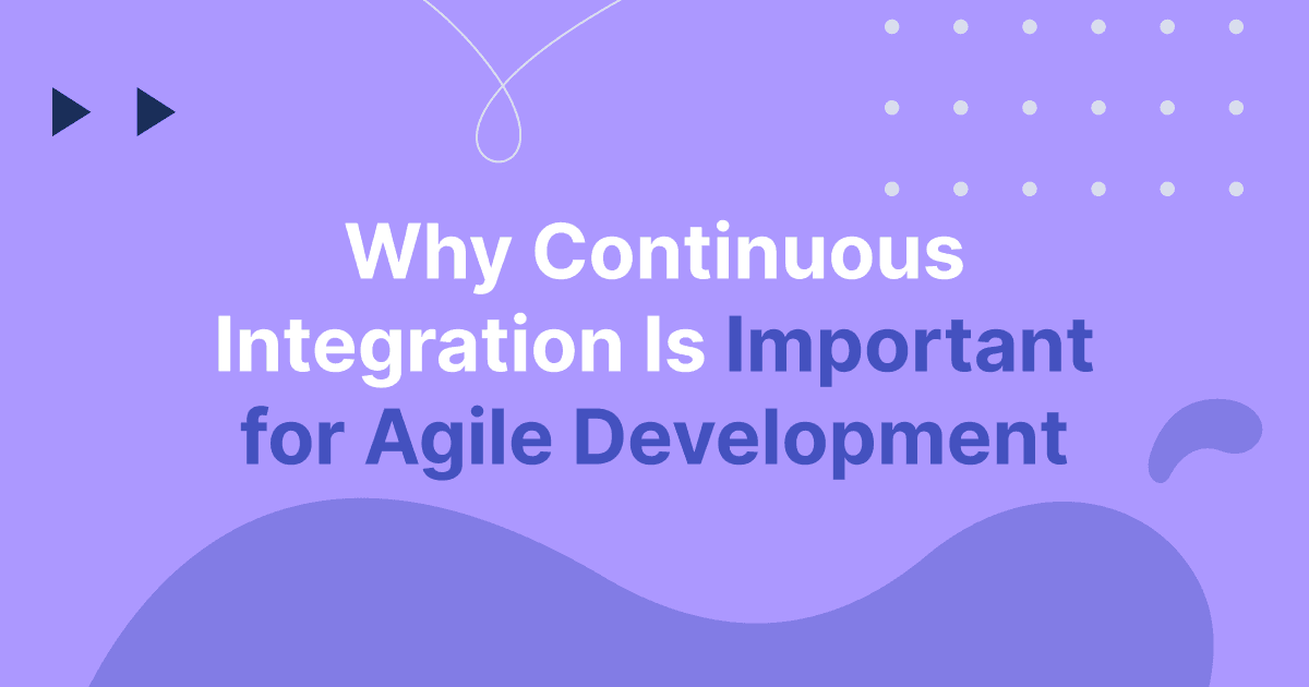 Why Continuous Integration Is Important for Agile Development