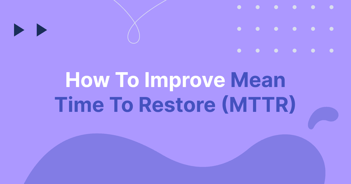 How To Improve Mean Time To Recovery (MTTR)