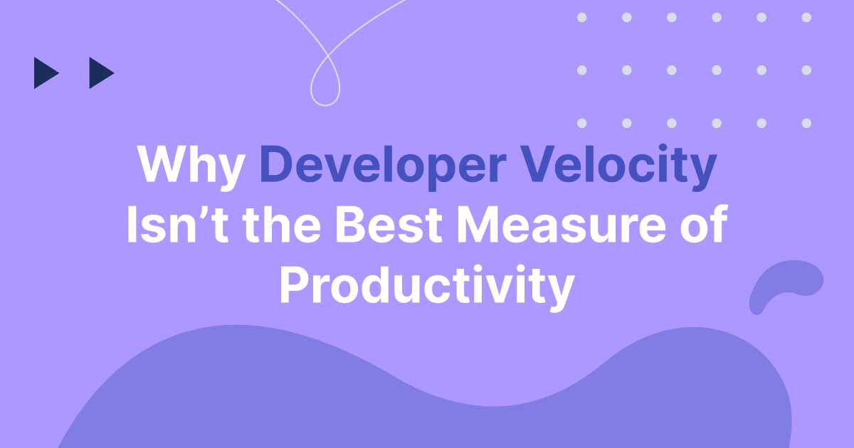 Why Developer Velocity Isn’t the Best Measure of Productivity