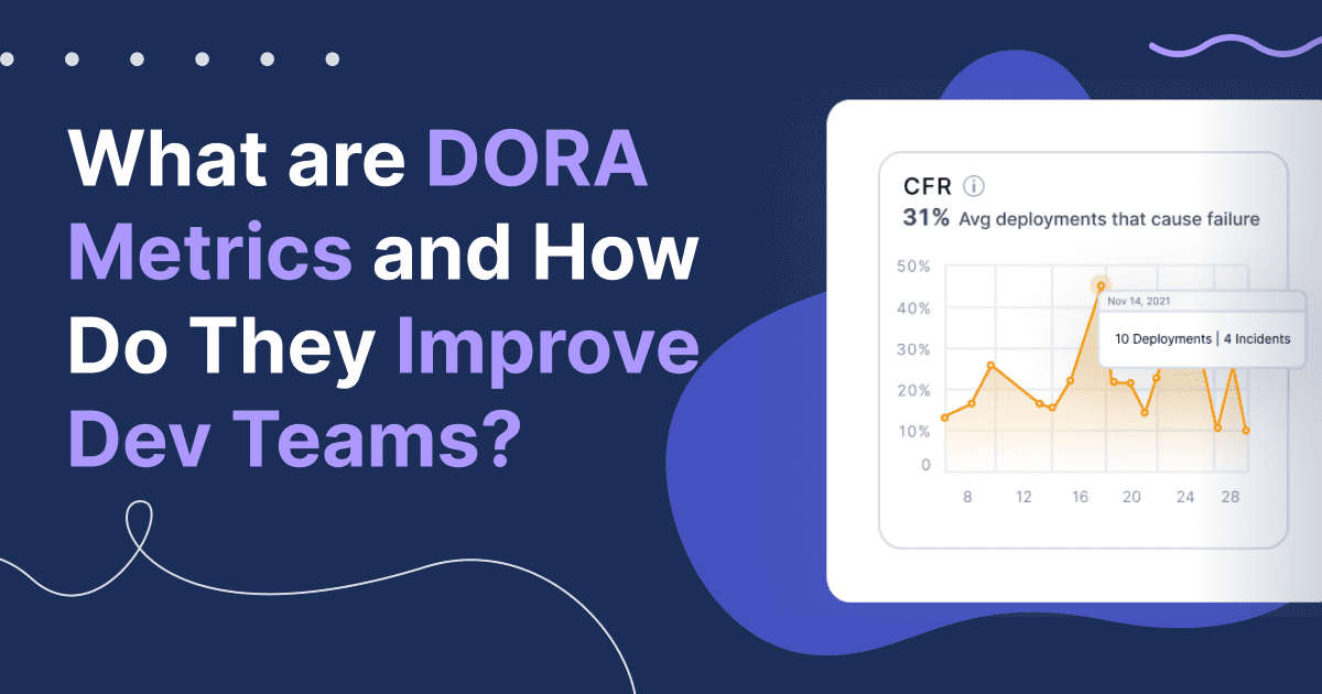 What are DORA Metrics and How Do They Improve Dev Teams?