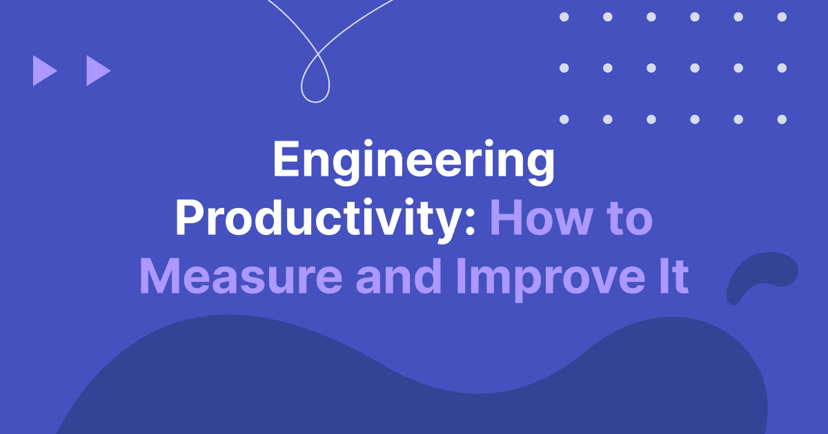 Engineering Productivity: How to Measure and Improve It