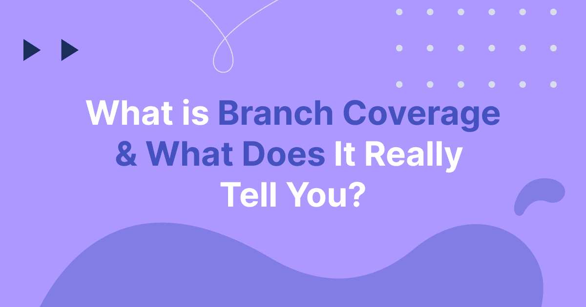 What Is Branch Coverage and What Does It Really Tell You?