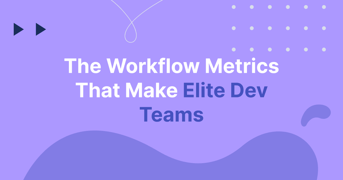 The Workflow Metrics That Make Elite Dev Teams
