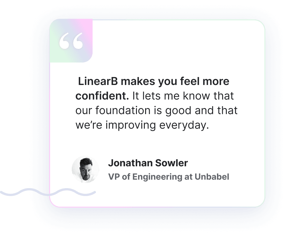 LinearB makes you feel more confident.