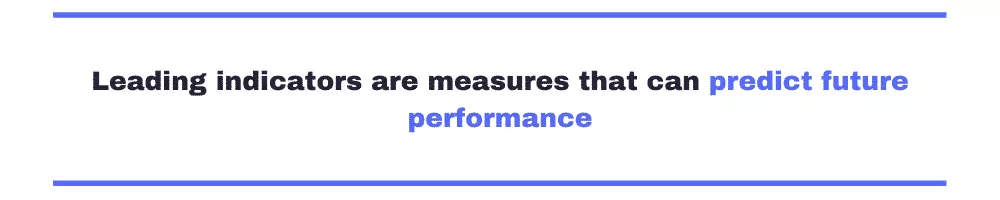Leading indicators are measures that can predict future performance.
