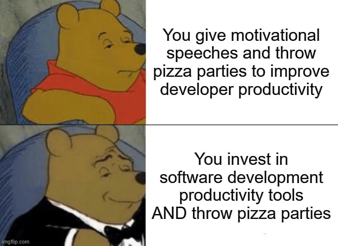 Winnie the pooh meme saying "you give motivational speeches and throw pizza parties to improve developer productivity" and "you invest in software development productivity tools and throw pizza parties".