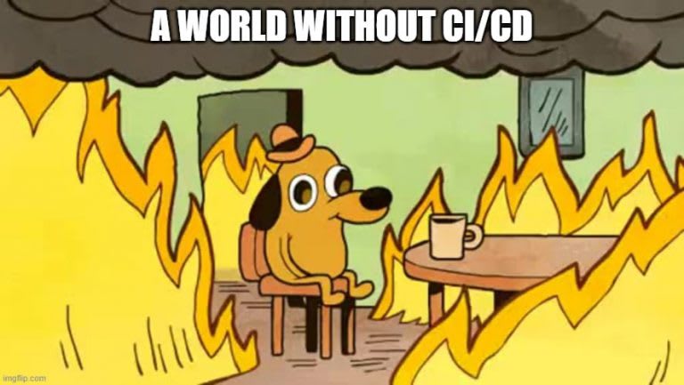 A comic of a dog sitting in a room engulfed in flames that reads "a world without ci/cd" highlighting the importance of ci/cd tools.