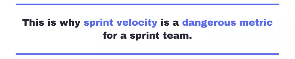 This is why sprint velocity is a dangerous metric for a sprint team.